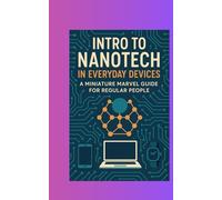 INTRO TO NANOTECH IN EVERYDAY DEVICES: A Miniature Marvel Guide for Regular People