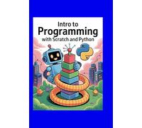 INTRO TO PROGRAMMING WITH SCRATCH AND PYTHON: A Simple Path for Kids and Teens to Learn Code With Fun Projects