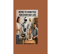 Intro to Robotics for Everyday Life: A Friendly Guide to the Machines That Help Us