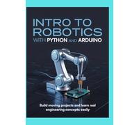 Intro to Robotics with Python and Arduino: Build Moving Projects and Learn Real Engineering Concepts Easily