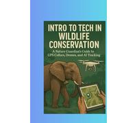 INTRO TO TECH IN WILDLIFE CONSERVATION: A Nature Guardian's Guide to GPS Collars, Drones, and AI Tracking