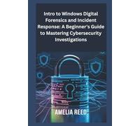 Intro to Windows Digital Forensics and Incident Response: A Beginner's Guide to Mastering Cybersecurity Investigations