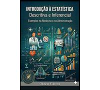 Introdução à Estatística: Descritiva e Inferencial. Exemplos na Medicina e na Administração