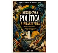 Introdução à Política à Brasileira: Poder, instituições e formas históricas da vida em comum