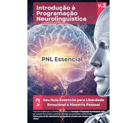 Introdução à Programação Neurolinguistica v2: PNL Essencial - A Sua Jornada Completa pela PNL (PNL Mastery Series)