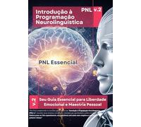 Introdução à Programação Neurolinguistica v2: PNL Essencial - A Sua Jornada Completa pela PNL (PNL Mastery Series)
