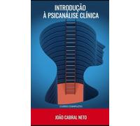 Introdução à Psicanálise Clínica: Curso Completo