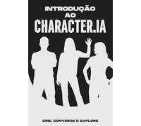 Introdução ao Character.IA: Crie, converse e explore (Estrategias más inteligentes para los Negocios modernos)