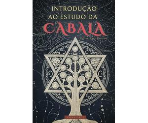 INTRODUÇÃO AO ESTUDO DA CABALA POR WILLIAM WYNN WESTCOTT: UM GUIA PARA ADENTRAR NO MUNDO DA KABBALAH COM UM DOS GRANDES MÍSTICOS DO SÉCULO XIX - LIVROS DE OCULTISMO EM PORTUGUÊS