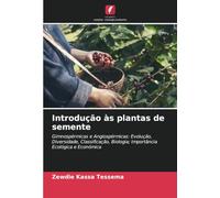 Introdução às plantas de semente: Gimnospérmicas e Angiospérmicas: Evolução, Diversidade, Classificação, Biologia; Importância Ecológica e Económica