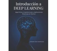 Introducción a DEEP LEARNING: Algoritmos, Arquitecturas y Aplicaciones Prácticas en Python