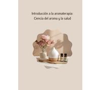 Introducción a la aromaterapia: Ciencia del aroma y la salud