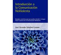 Introducción A La Comunicación no violenta: Ejemplos y ejercicios para que puedas entender e integrar mejor el proceso de la Comunicación NoViolenta (ACANTO)