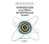 Introducción A La Física De Partículas (Volumen 1): Embárcate en un viaje al corazón de la materia