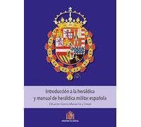 INTRODUCCIÓN A LA HERÁLDICA Y MANUAL DE HERÁLDICA MILITAR ESPAÑOLA