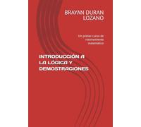 INTRODUCCIÓN A LA LÓGICA Y DEMOSTRACIONES: Un primer curso de razonamiento matemático
