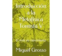 Introducción a la Metafísica Tomista V: El ente en movimiento: 5 (El pensamiento metafísico de Santo Tomás)