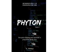 Introduccion a la programacion con Phyton: Una guía completa para aprender a programar desde cero