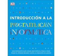 Introducción a la programación informática: Una excelente guía visual que explica, paso a paso, desde el código binario hasta la creación de juegos