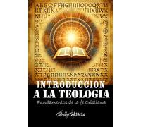 INTRODUCCION A LA TEOLOGIA: Fundamentos de la Fe Cristiana