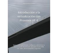 Introducción a la virtualización con Proxmox VE 8: Guía práctica para instalar, configurar y administrar tu plataforma de virtualización. Aprende a ... y seguridad. (Centros de datos con Proxmox)