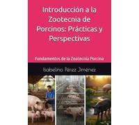 Introducción a la Zootecnia de Porcinos: Prácticas y Perspectivas: Fundamentos de la Zootecnia Porcina