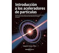 Introducción A Los Aceleradores De Partículas. Descubre cómo estas máquinas revolucionarias desentrañan los secretos de la ciencia. (Ciencia Para Todos)