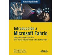 Introducción a Microsoft Fabric: Guía práctica para iniciarte en la nueva plataforma de datos de Microsoft (MANUALES IMPRESCINDIBLES)