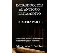 INTRODUCCIÓN AL ANTIGUO TESTAMENTO: Texto, Canon, Historia e Interpretación desde una Perspectiva Reformada. PRIMERA PARTE (Seminario Teológico Reformado)
