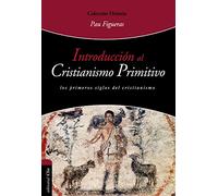 Introduccion al cristianismo Primitivo: LOS PRIMEROS SIGLOS DEL CRISTIANISMO (HISTORIA)