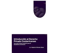 Introducción al Derecho Privado Costarricense: Una visión teórico-práctica para el estudiante de Derecho