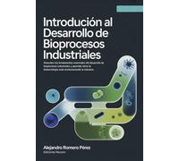 Introducción Al Desarrollo De Bioprocesos Industriales. Descubre los fundamentos esenciales del desarrollo de bioprocesos industriales y aprende cómo ... la industria (Ciencia Para Todos)