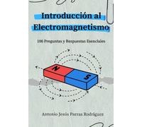 Introducción al Electromagnetismo.: 100 Preguntas y Respuestas Esenciales.