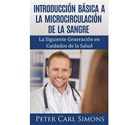 Introducción Básica a la Microcirculación de la Sangre: La Siguiente Generación en Cuidados de la Salud