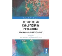 Introducing Evolutionary Pragmatics: How Language Emerges from Use (Routledge Studies in Linguistics)
