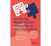 Introducing Robotic Process Automation to Your Organization: A Guide for Business Leaders