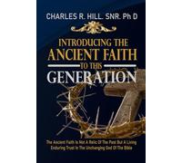 INTRODUCING THE ANCIENT FAITH TO THIS GENERATION: The Ancient Faith Is Not a Relic of The Past but A Living, Enduring Trust in The Unchanging God of The Bible