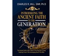 INTRODUCING THE ANCIENT FAITH TO THIS GENERATION: The Ancient Faith Is Not a Relic of The Past but A Living, Enduring Trust in The Unchanging God of The Bible