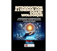 INTRODUCTION A L’ENERGILOGIE COAFRWOLOGIQUE: Fondements, Perspectives et le Nouvel Ordre Mondial Africain (2026)