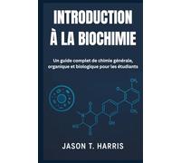 INTRODUCTION À LA BIOCHIMIE: Un guide complet de chimie générale, organique et biologique pour les étudiants