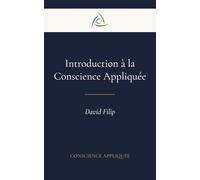 Introduction à la Conscience Appliquée: Du mental à la conscience - premiers principes d'une nouvelle discipline