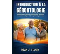 INTRODUCTION À LA GÉRONTOLOGIE: Comprendre les bases du vieillissement, des soins aux personnes âgées et de la gérontologie sociale