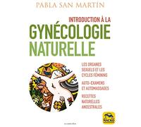 Introduction à la gynécologie naturelle: Les organes sexuels et le cycle féminin - Auto-examens et auto-massages - Recettes naturelles ancestrales