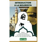 Introduction à la Mouridiya: Aperçu sur la vie et l’œuvre de Cheikh Ahmadou Bamba et sur sa voie rénovatrice de l’Islam