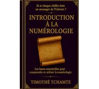 INTRODUCTION A LA NUMEROLOGIE: Les bases pour comprendre et utiliser la numérologie (Les Clés Numérologiques)