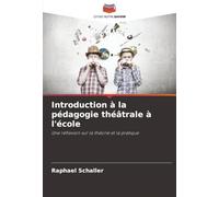 Introduction à la pédagogie théâtrale à l'école: Une réflexion sur la théorie et la pratique