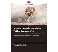 Introduction à la pensée de Tubias Capaina, Vol. I: Proposition d'une encyclopédie pour l'historiographie africaine avec une attention particulière pour le Mozambique