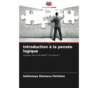 Introduction à la pensée logique: Logique: est-ce la réalité ? ou Illusion ?