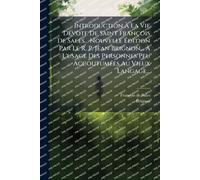 Introduction À La Vie DÃ(c)vote De Saint François De Sales... Nouvelle Édition Par Le R. P. Jean Brignon... À L'usage Des Personnes Peu AccoutumÃ(c)es Au Vieux Langage...