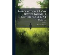Introduction À La Vie DÃ(c)vote. Nouvelle Édition Par Le R. P. J. B....s. J....